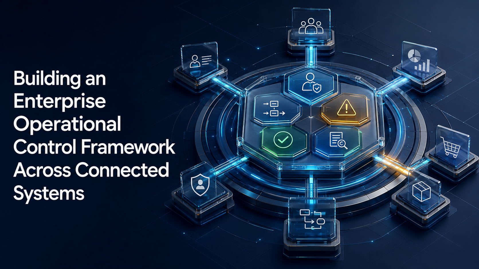 Building An Enterprise Operational Control Framework Across Connected Systems
